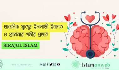 মানসিক স্বাস্থ্যে ইসলামী ইবাদত ও প্রার্থনার গভীর প্রভাব