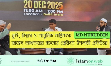 যুক্তি, বিশ্বাস ও আধুনিক নাস্তিকতা: জাভেদ আখতারের বক্তব্যের প্রেক্ষিতে ইসলামী প্রতিউত্তর