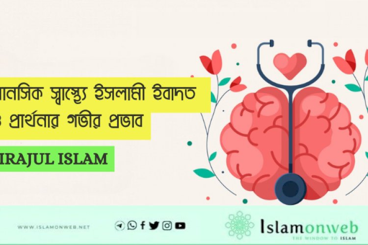 মানসিক স্বাস্থ্যে ইসলামী ইবাদত ও প্রার্থনার গভীর প্রভাব
