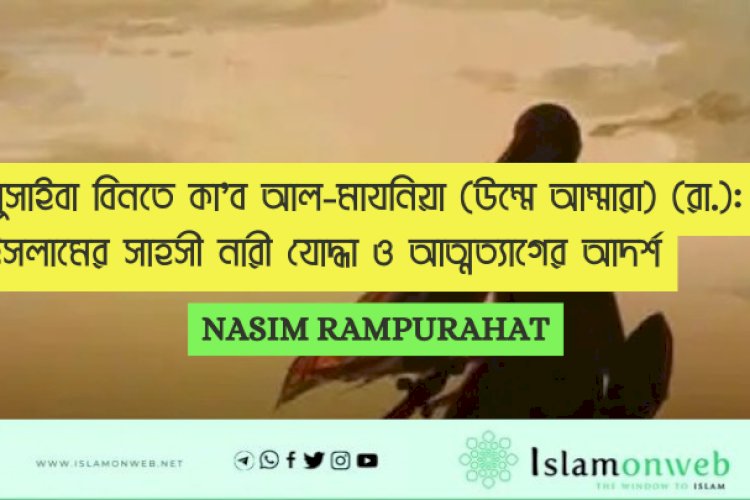 নুসাইবা বিনতে কা’ব আল-মাযনিয়া (উম্মে আম্মারা) (রা.): ইসলামের সাহসী নারী যোদ্ধা ও আত্মত্যাগের আদর্শ