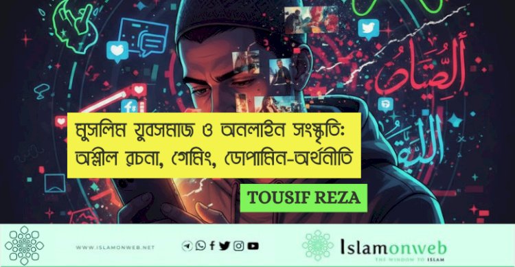 মুসলিম যুবসমাজ ও অনলাইন সংস্কৃতি: অশ্লীল রচনা, গেমিং, ডোপামিন-অর্থনীতি