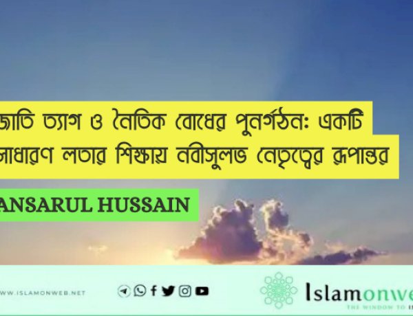 জাতি ত্যাগ ও নৈতিক বোধের পুনর্গঠন: একটি সাধারণ লতার শিক্ষায় নবীসুলভ নেতৃত্বের রূপান্তর