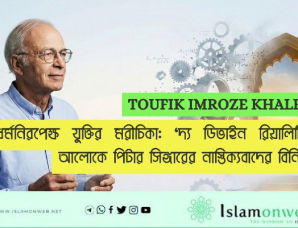 ধর্মনিরপেক্ষ যুক্তির মরীচিকা: ‘দ্য ডিভাইন রিয়ালিটি’-র আলোকে পিটার সিঙ্গারের নাস্তিক্যবাদের বিনির্মাণ