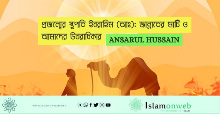 প্রজন্মের স্থপতি ইবরাহিম (আঃ): জান্নাতের মাটি ও আমাদের উত্তরাধিকার