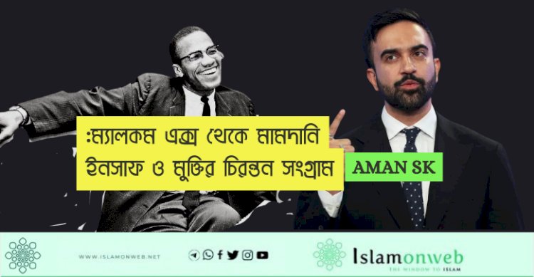 ম্যালকম এক্স থেকে মামদানি: ইনসাফ ও মুক্তির চিরন্তন সংগ্রাম