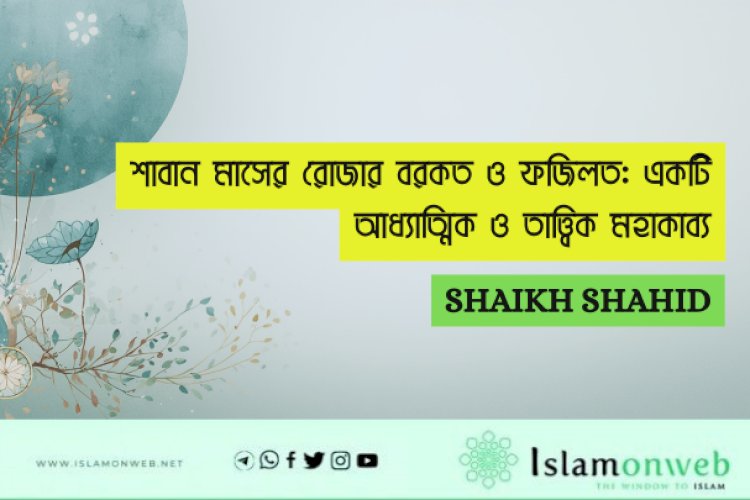 শাবান মাসের রোজার বরকত ও ফজিলত: একটি আধ্যাত্মিক ও তাত্ত্বিক মহাকাব্য