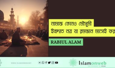 নামাজ কোনও মৌসুমী  ইবাদাত নয় যা রমজান মাসেই ফরজ