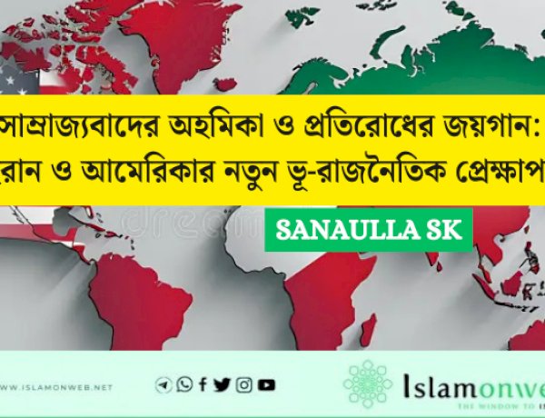 সাম্রাজ্যবাদের অহমিকা ও প্রতিরোধের জয়গান: ইরান ও আমেরিকার নতুন ভূ-রাজনৈতিক প্রেক্ষাপট