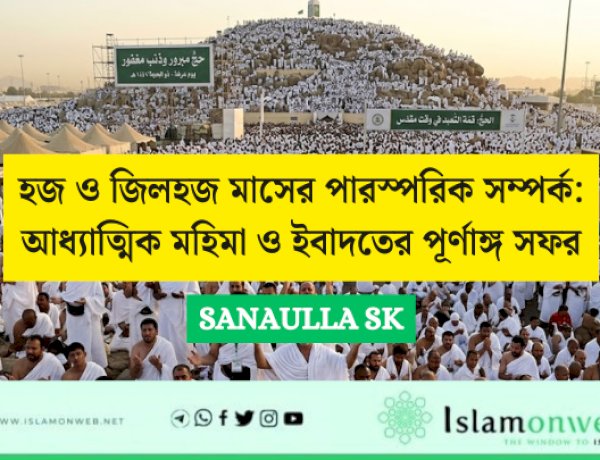 হজ ও জিলহজ মাসের পারস্পরিক সম্পর্ক: আধ্যাত্মিক মহিমা ও ইবাদতের পূর্ণাঙ্গ সফর