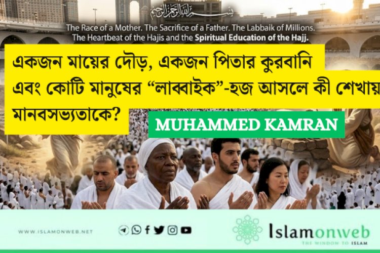 একজন মায়ের দৌড়, একজন পিতার কুরবানি এবং কোটি মানুষের “লাব্বাইক”-হজ আসলে কী শেখায় মানবসভ্যতাকে?