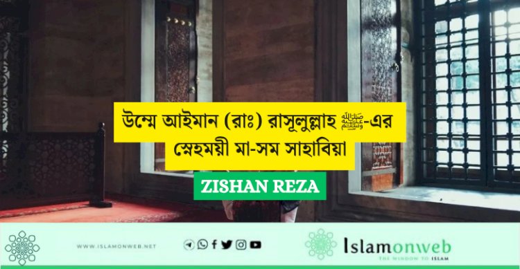 উম্মে আইমান (রাঃ) রাসূলুল্লাহ ﷺ-এর স্নেহময়ী মা-সম সাহাবিয়া