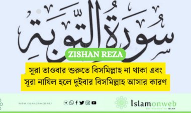 সূরা তাওবার শুরুতে বিসমিল্লাহ না থাকা এবং সূরা নাযিল হলে দুইবার বিসমিল্লাহ আসার কারণ