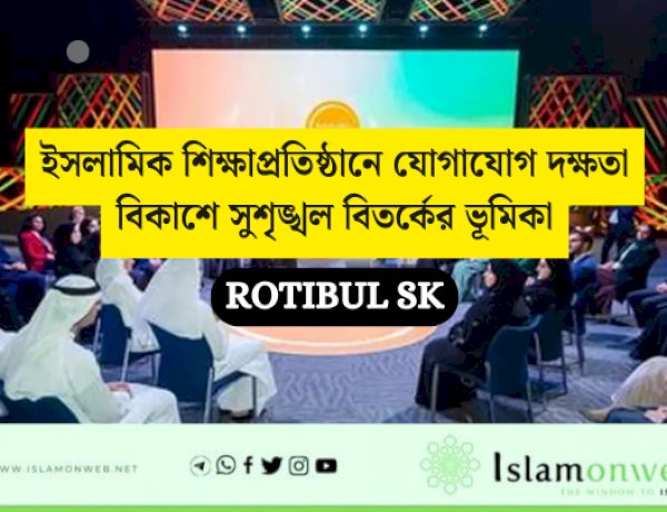 ইসলামিক শিক্ষাপ্রতিষ্ঠানে যোগাযোগ দক্ষতা বিকাশে সুশৃঙ্খল বিতর্কের ভূমিকা