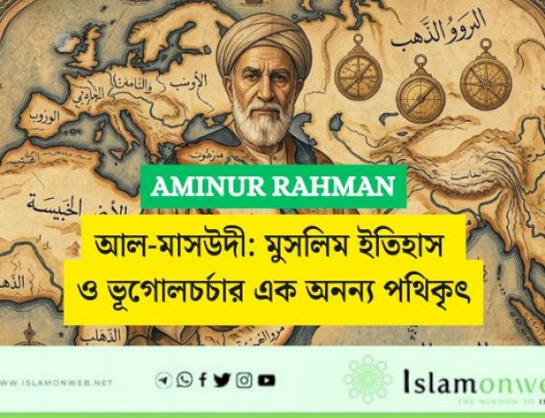 আল-মাসউদী: মুসলিম ইতিহাস ও ভূগোলচর্চার এক অনন্য পথিকৃৎ
