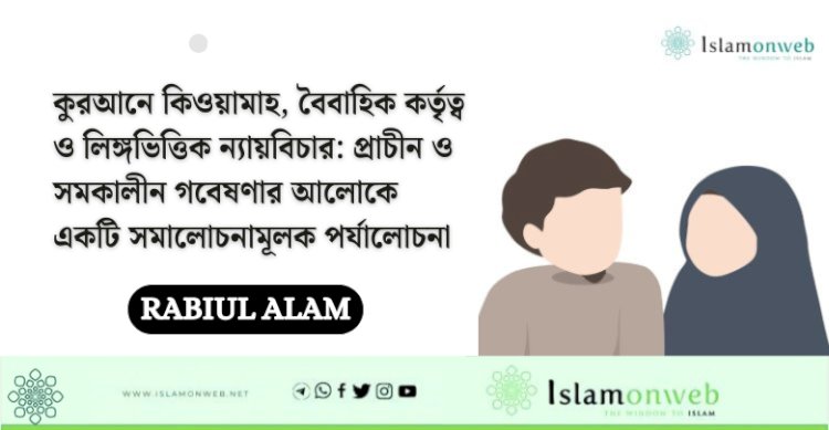 কুরআনে কিওয়ামাহ, বৈবাহিক কর্তৃত্ব ও লিঙ্গভিত্তিক ন্যায়বিচার: প্রাচীন ও সমকালীন গবেষণার আলোকে একটি সমালোচনামূলক পর্যালোচনা