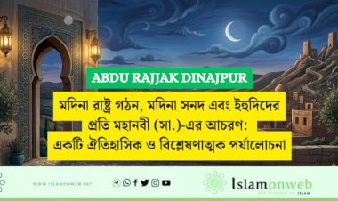 মদিনা রাষ্ট্র গঠন, মদিনা সনদ এবং ইহুদিদের প্রতি মহানবী (সা.)-এর আচরণ: একটি ঐতিহাসিক ও বিশ্লেষণাত্মক পর্যালোচনা