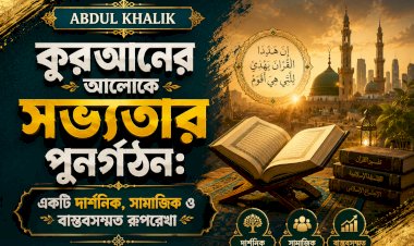 কুরআনের আলোকে সভ্যতার পুনর্গঠন: একটি দার্শনিক, সামাজিক ও বাস্তবসম্মত রূপরেখা