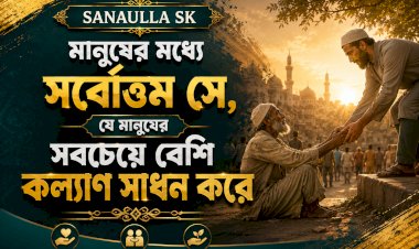 মানুষের মধ্যে সর্বোত্তম সে, যে মানুষের সবচেয়ে বেশি কল্যাণ সাধন করে
