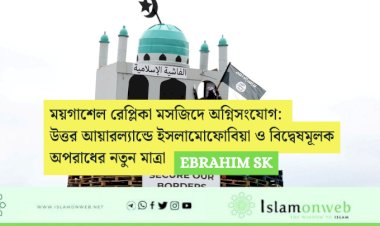 ময়গাশেল রেপ্লিকা মসজিদে অগ্নিসংযোগ: উত্তর আয়ারল্যান্ডে ইসলামোফোবিয়া ও বিদ্বেষমূলক অপরাধের নতুন মাত্রা 
