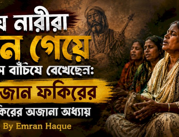 যে নারীরা গান গেয়ে ইতিহাস বাঁচিয়ে রেখেছেন: আজান ফকিরের জিকিরের অজানা অধ্যায়