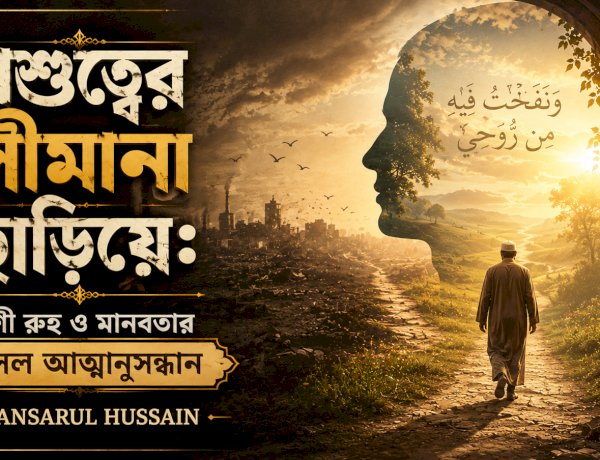 পশুত্বের সীমানা ছাড়িয়ে: ঐশী রুহ ও মানবতার আসল আত্মানুসন্ধান