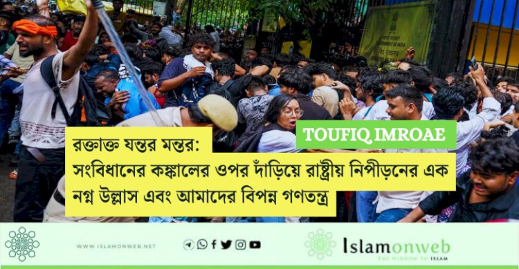 রক্তাক্ত যন্তর মন্তর: সংবিধানের কঙ্কালের ওপর দাঁড়িয়ে রাষ্ট্রীয় নিপীড়নের এক নগ্ন উল্লাস এবং আমাদের বিপন্ন গণতন্ত্র