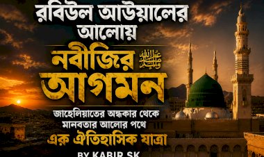 রবিউল আউয়ালের আলোয় নবীজির ﷺ আগমন: জাহেলিয়াতের অন্ধকার থেকে মানবতার আলোর পথে এক ঐতিহাসিক যাত্রা