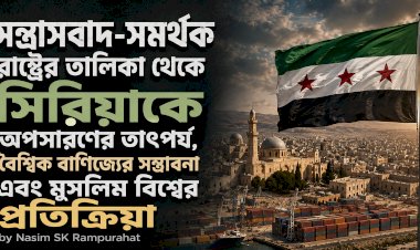 সন্ত্রাসবাদ-সমর্থক রাষ্ট্রের তালিকা থেকে সিরিয়াকে অপসারণের তাৎপর্য, বৈশ্বিক বাণিজ্যের সম্ভাবনা এবং মুসলিম বিশ্বের প্রতিক্রিয়া