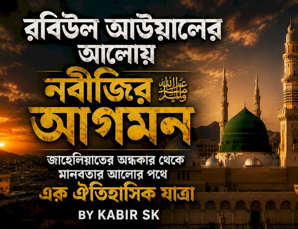 রবিউল আউয়ালের আলোয় নবীজির ﷺ আগমন: জাহেলিয়াতের অন্ধকার থেকে মানবতার আলোর পথে এক ঐতিহাসিক যাত্রা