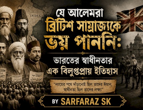 যে আলেমরা ব্রিটিশ সাম্রাজ্যকে ভয় পাননি: ভারতের স্বাধীনতার এক বিলুপ্তপ্রায় ইতিহাস