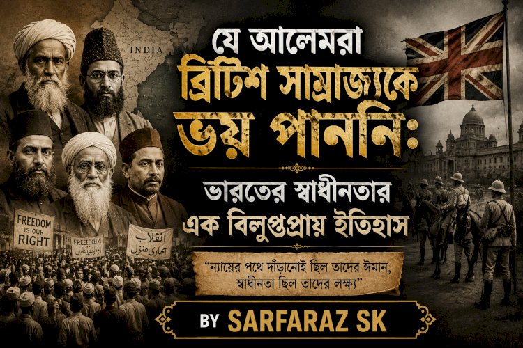যে আলেমরা ব্রিটিশ সাম্রাজ্যকে ভয় পাননি: ভারতের স্বাধীনতার এক বিলুপ্তপ্রায় ইতিহাস