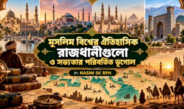 মুসলিম বিশ্বের ঐতিহাসিক রাজধানীগুলো ও সভ্যতার পরিবর্তিত ভূগোল