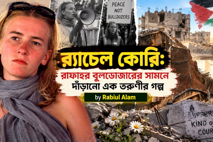 র‍্যাচেল কোরি: রাফাহর বুলডোজারের সামনে দাঁড়ানো এক তরুণীর গল্প